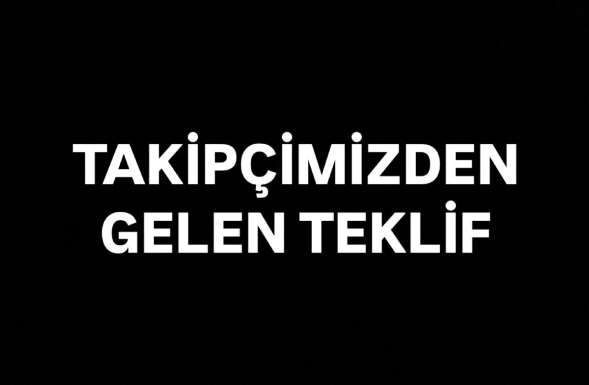 TAKİPÇİMİZDEN GELEN TEKLİF 